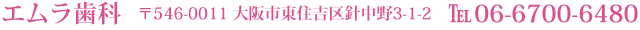 エムラ歯科　〒546-0011 大阪市東住吉区針中野3-1-2　℡06-6700-6480